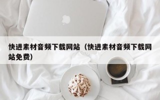 邳州快进素材音频下载网站（快进素材音频下载网站免费）