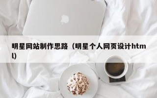 邳州明星网站制作思路（明星个人网页设计html）