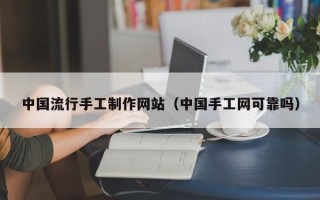 邳州中国流行手工制作网站（中国手工网可靠吗）